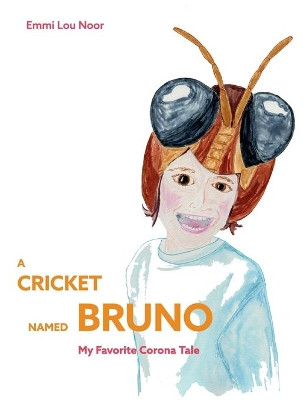 A Cricket Named Bruno: My Favorite Corona Tale by Emmi Lou Noor 9783751955157