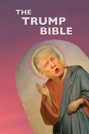 The Trump Bible: The Gospel of Donald Trump by Peregrin Wood 9781986592024