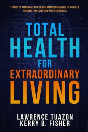 Total Health for Extraordinary Living by Lawrence Tuazon 9781958165102