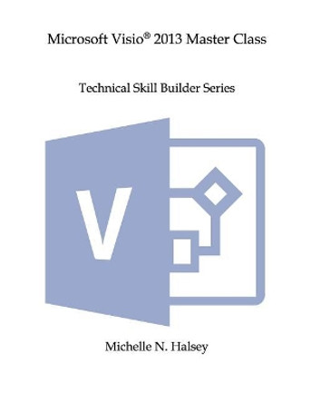 Microsoft VISIO 2013 Master Class by Michelle N Halsey 9781640041547