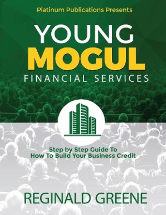Young Mogul Financial Services Step by Step Guide to How To Build Your Business Credit by Reginald Greene 9781709804205