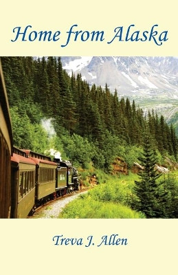 Home from Alaska by Treva J Allen 9781608627660