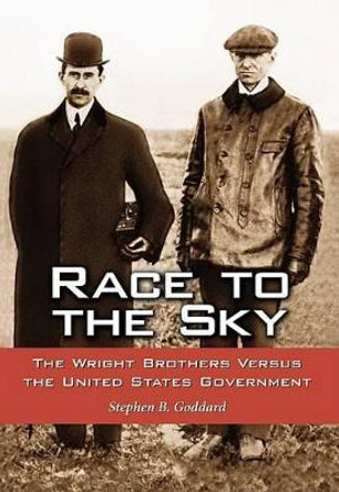 Race to the Sky: The Wright Brothers versus the United States Government by Stephen B. Goddard 9780786443321