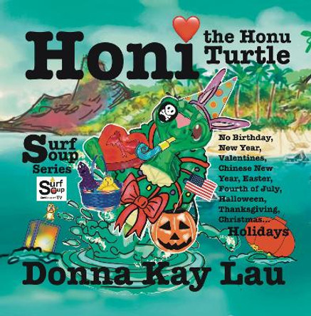 Honi the Honu Turtle: No Birthday, New Year, Valentines, Chinese New Year, Easter, Fourth of July, Halloween, Thanksgiving, Christmas...Holidays by Donna Kay Lau 9781956022223