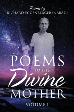 Poems to the Divine Mother Volume I by Narad Richard M Eggenberger 9781950685530