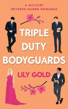 Triple Duty Bodyguards: A Military Reverse Harem Romance by Lily Gold