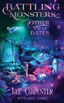 Battling Monsters and Other F'd Up Dates: A Hilarious Urban Fantasy Romantic Comedy by Kel Carpenter 9781960167101