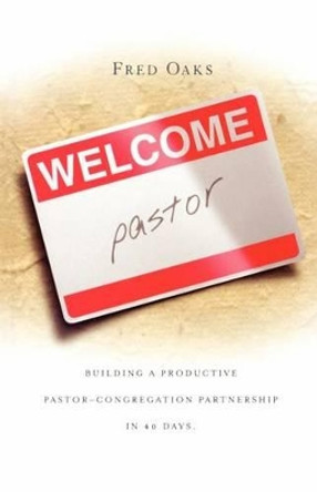 Welcome, Pastor! Building a Productive Pastor - Congregation Partnership in 40 Days by Fred Oaks 9781932902501