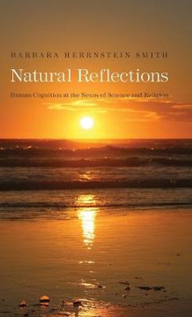 Natural Reflections: Human Cognition at the Nexus of Science and Religion by Barbara Herrnstein Smith