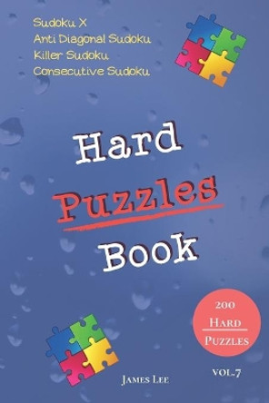 Hard Puzzles Book - Sudoku X, Anti Diagonal Sudoku, Killer Sudoku, Consecutive Sudoku - 200 Hard Puzzles vol.7 by James Lee 9781674263243