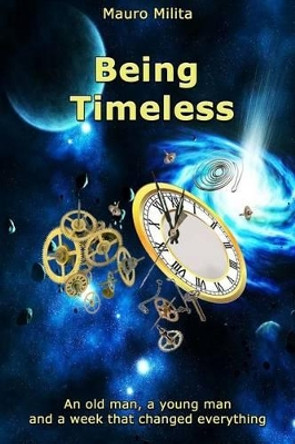 Being Timeless: an oldman a youngman and a week that changed everything by Mauro Milita 9781500382872