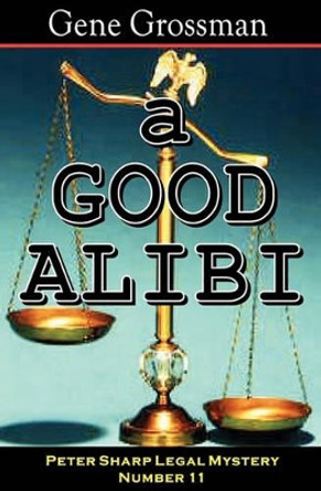 A Good Alibi: Peter Sharp Legal Mystery #11 by Gene Grossman 9781882629848
