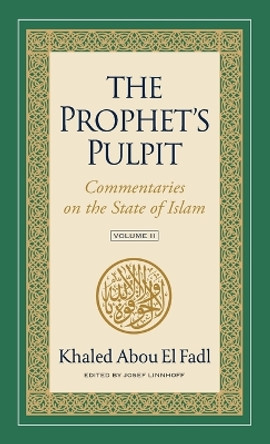 The Prophet's Pulpit: Commentaries on the State of Islam, Volume II by Khaled Abou El Fadl 9781957063089