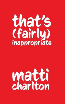 That's (Fairly) Inappropriate by Matti Charlton 9781778901218