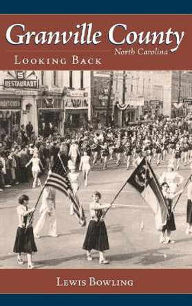 Granville County, North Carolina: Looking Back by Lewis Bowling 9781540229205