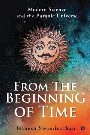 From the Beginning of Time: Modern Science and the Puranic Universe by Ganesh Swaminathan 9781648507311