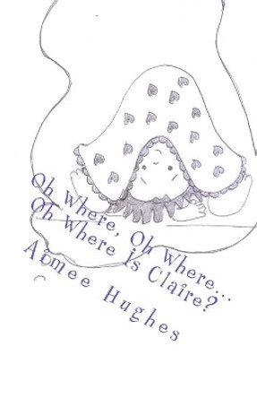 Oh Where, Oh Where...Oh Where Is Claire? by Aimee Hughes 9781544235615