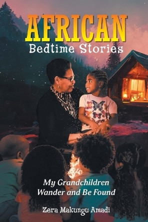 African Bedtime Stories: My Grandchildren Wander and Be Found by Zera Makungu Amadi 9798886151565