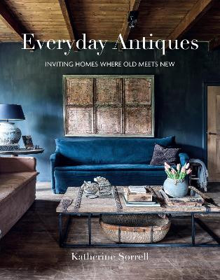 Everyday Antiques: Inviting Homes Where Old Meets New Katherine Sorrell 9781788796149