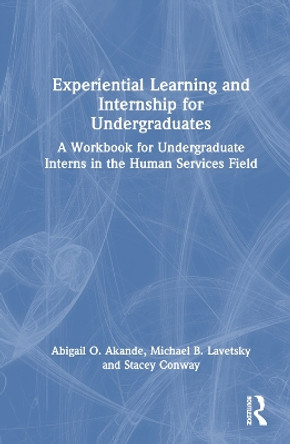 Experiential Learning and Internship for Undergraduates: A Workbook for Undergraduate Interns in the Human Services Field Abigail O. Akande 9781032466569