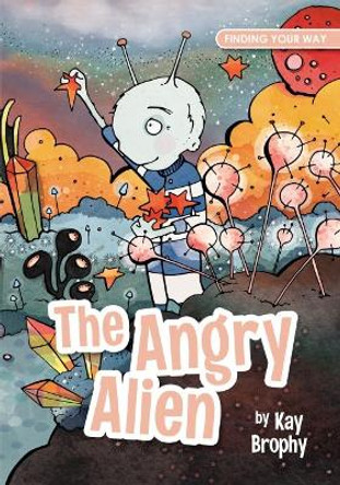 The Angry Alien Kay Brophy 9781909109971