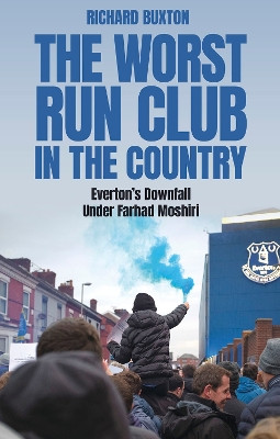 The Worst-Run Club in the Country: Everton's Downfall Under Farhad Moshiri Richard Buxton 9781801509091