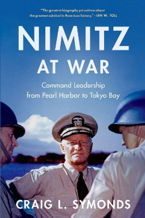 Nimitz at War: Command Leadership from Pearl Harbor to Tokyo Bay Craig L. Symonds 9780197761328