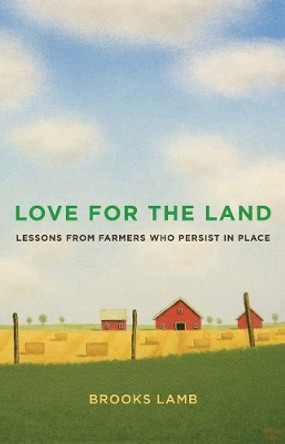 Love for the Land: Lessons from Farmers Who Persist in Place Brooks Lamb 9780300280104