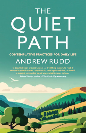 The Quiet Path: Contemplative practices for daily life Andrew Rudd 9781786225894
