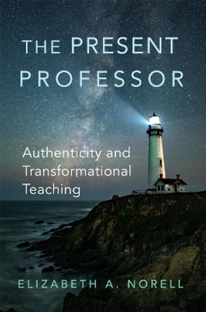 The Present Professor Volume 3: Authenticity and Transformational Teaching Elizabeth A. Norell 9780806194691