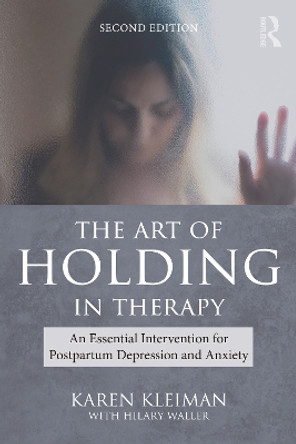 The Art of Holding in Therapy: An Essential Intervention for Postpartum Depression and Anxiety Karen Kleiman 9781032514208