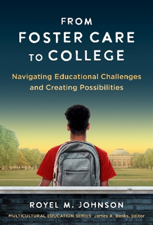 From Foster Care to College: Navigating Educational Challenges and Creating Possibilities Royel M. Johnson 9780807786079