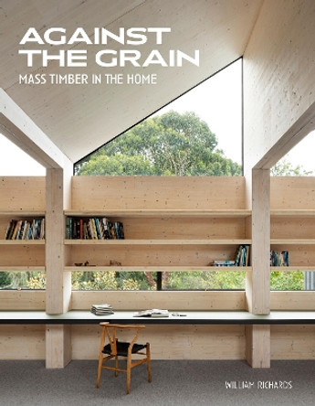 Against the Grain: Mass Timber in the Home William Richards 9780764368325