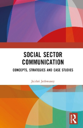 Social Sector Communication: Concepts, Strategies and Case Studies Jaishri Jethwaney 9781032537245