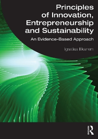 Principles of Innovation, Entrepreneurship and Sustainability: An Evidence-Based Approach Ignatius Ekanem 9781032669007