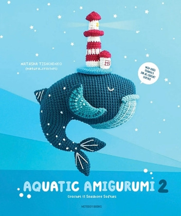 Aquatic Amigurumi 2: Crochet 15 Seashore Softies Natasha Tishchenko 9789491643538