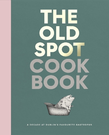 The Old Spot Cookbook: A Decade at Dublin's Favourite Gastropub Aoife Carrigy 9781738479511
