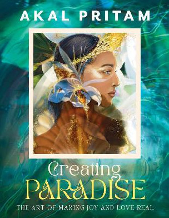 Creating Paradise: The art of making joy and love real Akal Pritam 9781922785794