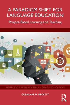 A Paradigm Shift for Language Education: Project-Based Learning and Teaching Gulbahar H. Beckett 9781032700229