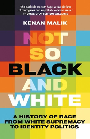 Not So Black and White: A History of Race from White Supremacy to Identity Politics Kenan Malik 9781805260097 Not So Black and White: A History of Race from White Supremacy to Identity Politics Kenan Malik 9781805260097