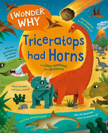 I Wonder Why Triceratops Had Horns: and other questions about dinosaurs Marie-Eve Tremblay 9780753448748