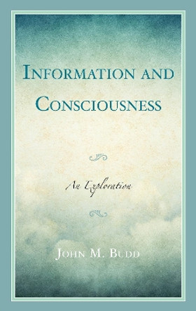 Information and Consciousness: An Exploration John M. Budd 9781538198483