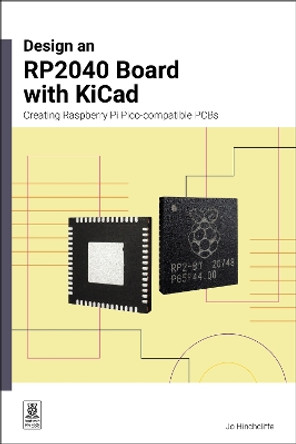 Design an RP2040 board with KiCad: Creating Raspberry Pi Pico-compatible PCBs Jo Hinchcliffe 9781916868137