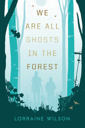 We Are All Ghosts in the Forest Lorraine Wilson 9781837861446