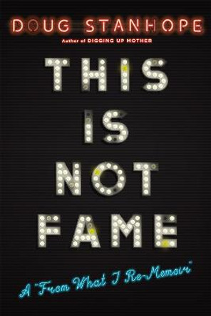 This Is Not Fame: A 'From What I Re-Memoir' by Doug Stanhope