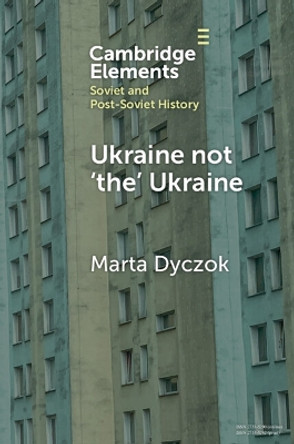 Ukraine not ‘the’ Ukraine Marta Dyczok 9781009365574