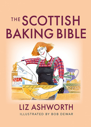 The Scottish Baking Bible Liz Ashworth 9781780279077 The Scottish Baking Bible Liz Ashworth 9781780279077
