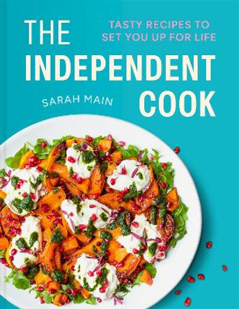 The Independent Cook: Tasty recipes to set you up for life Sarah Main 9781849949361