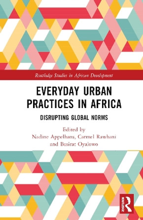 Everyday Urban Practices in Africa: Disrupting Global Norms Nadine Appelhans 9781032466989