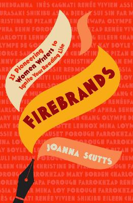 Firebrands: 25 Pioneering Women Writers to Ignite Your Reading Life Joanna Scutts 9780715655269